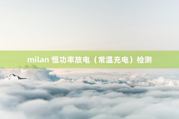 milan 恒功率放电（常温充电）检测