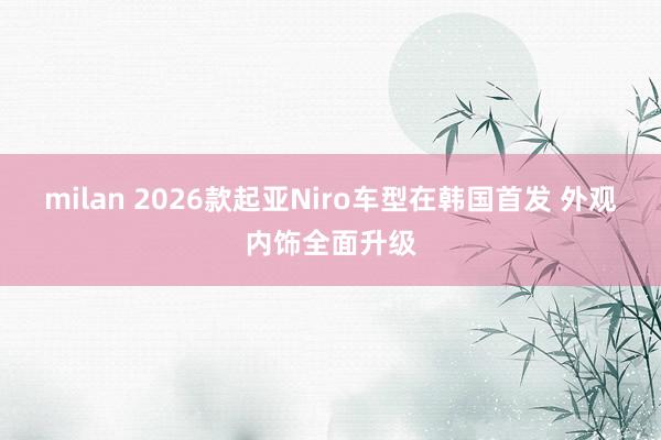 milan 2026款起亚Niro车型在韩国首发 外观内饰全面升级