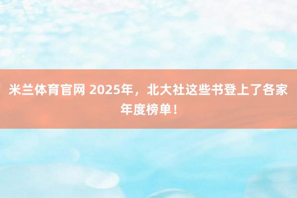 米兰体育官网 2025年，北大社这些书登上了各家年度榜单！
